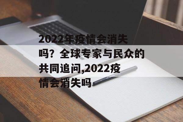 2022年疫情会消失吗？全球专家与民众的共同追问,2022疫情会消失吗