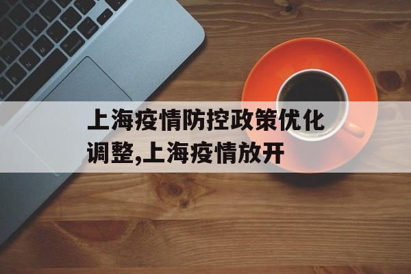 上海疫情防控政策优化调整,上海疫情放开