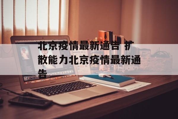北京疫情最新通告 扩散能力北京疫情最新通告