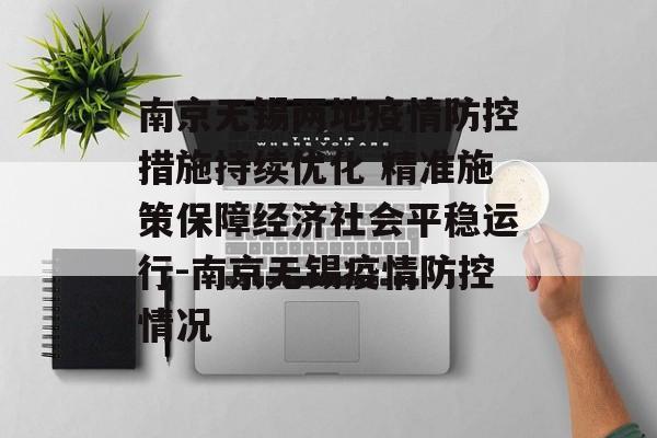 南京无锡两地疫情防控措施持续优化 精准施策保障经济社会平稳运行-南京无锡疫情防控情况