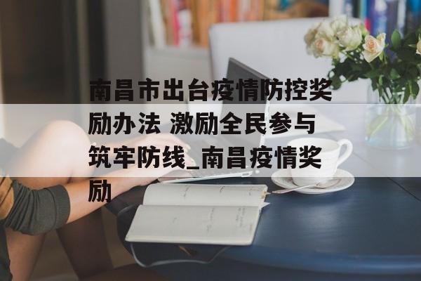 南昌市出台疫情防控奖励办法 激励全民参与筑牢防线_南昌疫情奖励
