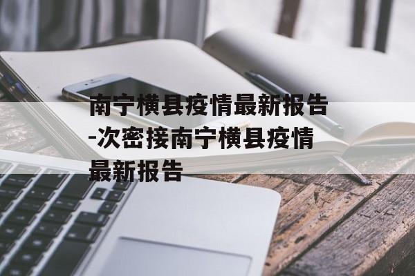 南宁横县疫情最新报告-次密接南宁横县疫情最新报告