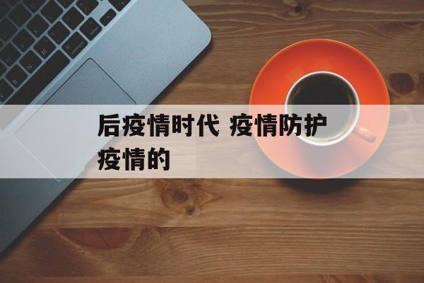 后疫情时代 疫情防护疫情的