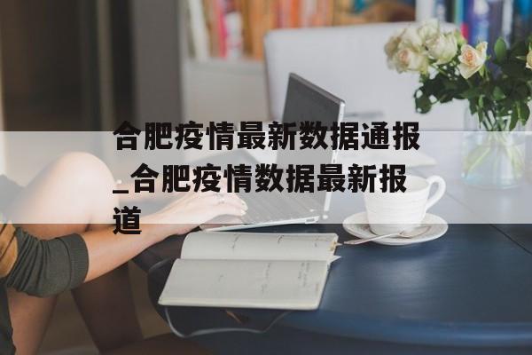 合肥疫情最新数据通报_合肥疫情数据最新报道