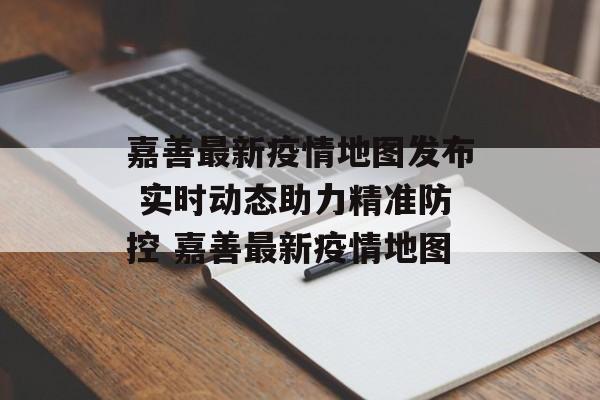 嘉善最新疫情地图发布 实时动态助力精准防控 嘉善最新疫情地图