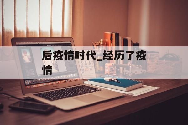 后疫情时代_经历了疫情