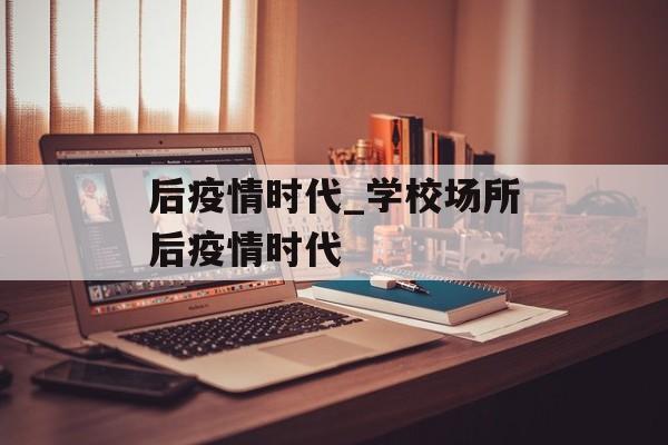 后疫情时代_学校场所后疫情时代