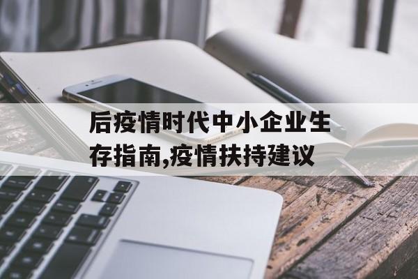 后疫情时代中小企业生存指南,疫情扶持建议