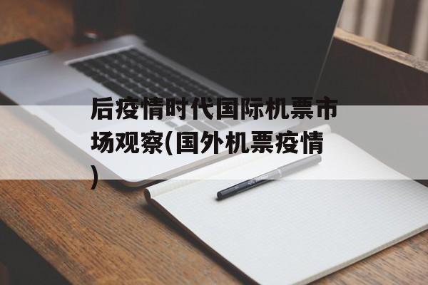 后疫情时代国际机票市场观察(国外机票疫情)