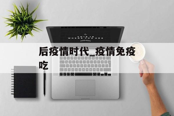 后疫情时代_疫情免疫吃