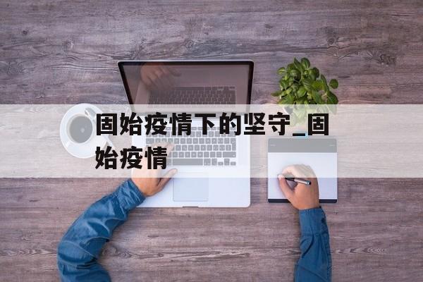 固始疫情下的坚守_固始疫情