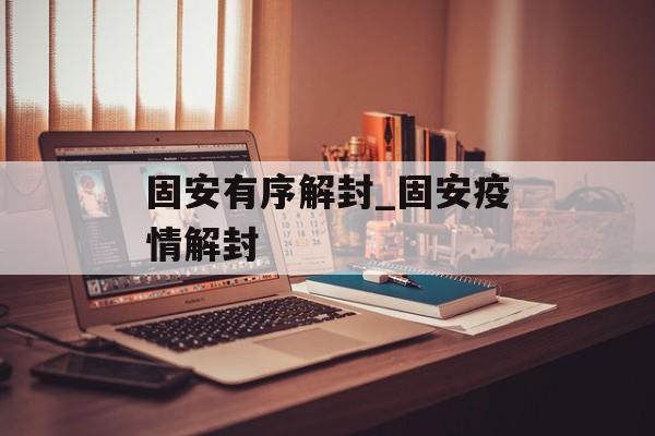 固安有序解封_固安疫情解封
