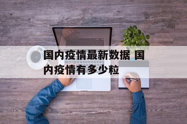 国内疫情最新数据 国内疫情有多少粒