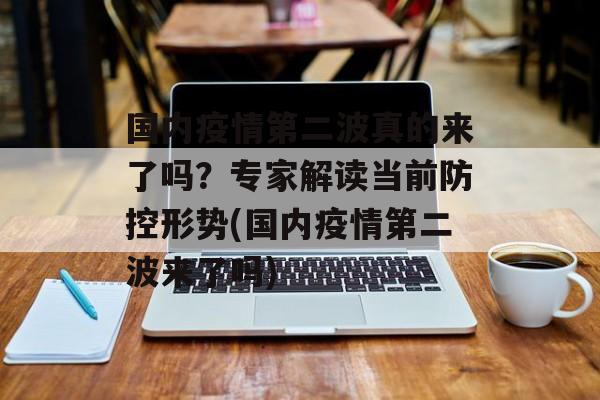 国内疫情第二波真的来了吗？专家解读当前防控形势(国内疫情第二波来了吗)