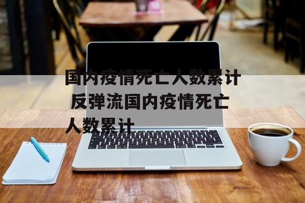 国内疫情死亡人数累计 反弹流国内疫情死亡人数累计