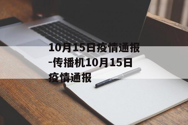 10月15日疫情通报-传播机10月15日疫情通报