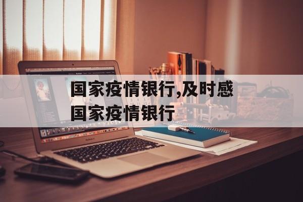 国家疫情银行,及时感国家疫情银行