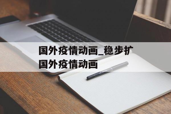 国外疫情动画_稳步扩国外疫情动画