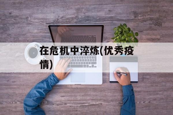 在危机中淬炼(优秀疫情)
