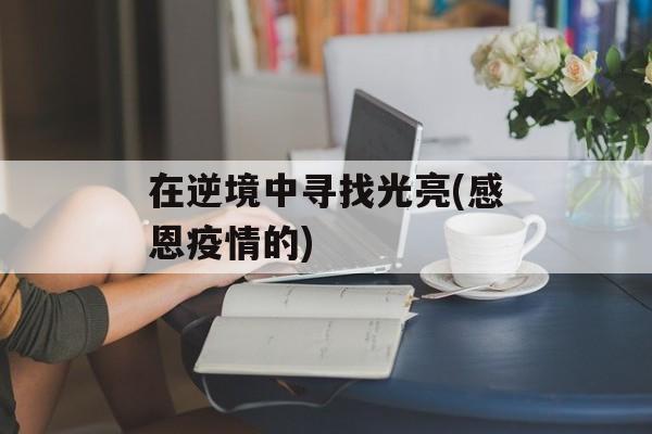 在逆境中寻找光亮(感恩疫情的)