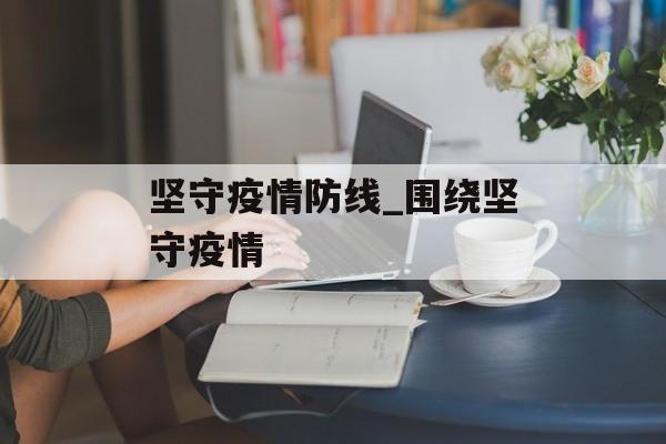 坚守疫情防线_围绕坚守疫情