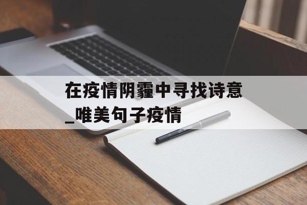 在疫情阴霾中寻找诗意_唯美句子疫情