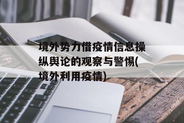境外势力借疫情信息操纵舆论的观察与警惕(境外利用疫情)