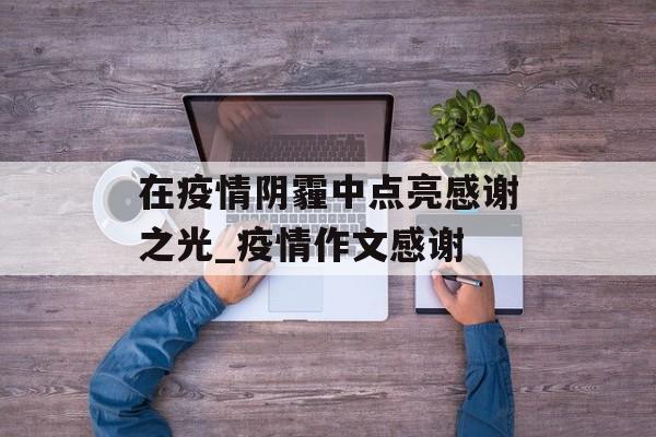 在疫情阴霾中点亮感谢之光_疫情作文感谢
