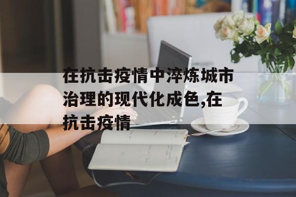 在抗击疫情中淬炼城市治理的现代化成色,在抗击疫情