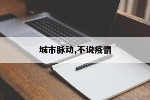 城市脉动,不说疫情