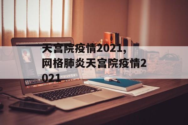 天宫院疫情2021,网格肺炎天宫院疫情2021