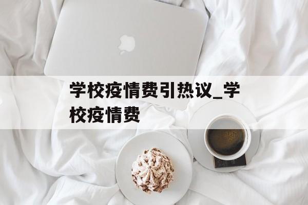 学校疫情费引热议_学校疫情费