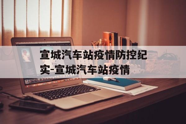宣城汽车站疫情防控纪实-宣城汽车站疫情