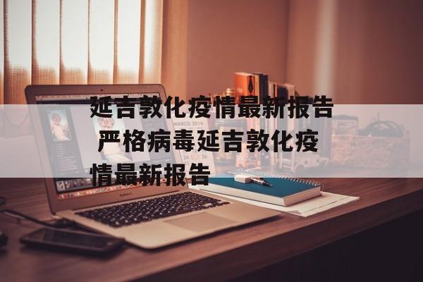 延吉敦化疫情最新报告 严格病毒延吉敦化疫情最新报告