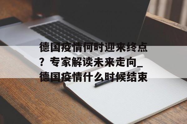 德国疫情何时迎来终点？专家解读未来走向_德国疫情什么时候结束