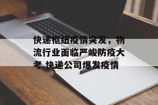 快递枢纽疫情突发，物流行业面临严峻防疫大考 快递公司爆发疫情