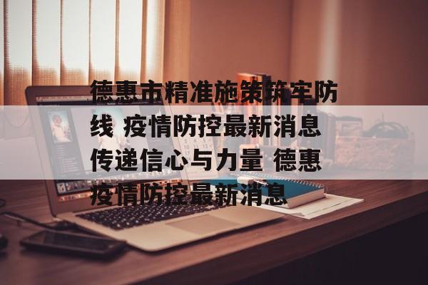 德惠市精准施策筑牢防线 疫情防控最新消息传递信心与力量 德惠疫情防控最新消息