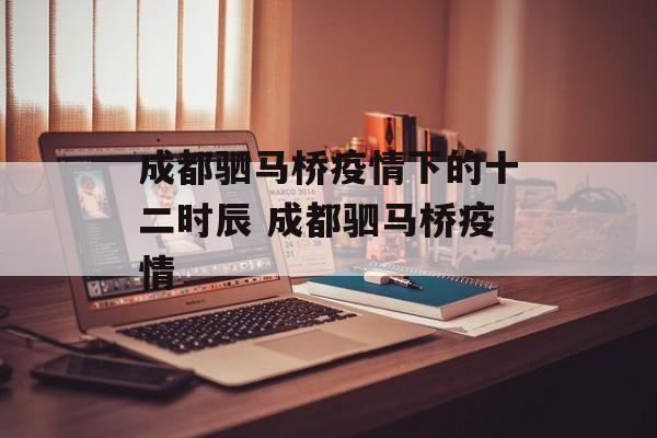 成都驷马桥疫情下的十二时辰 成都驷马桥疫情
