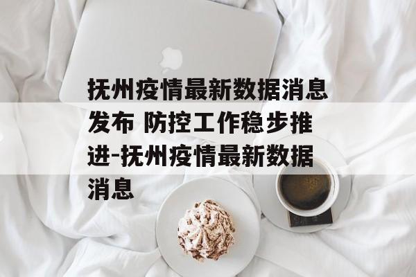抚州疫情最新数据消息发布 防控工作稳步推进-抚州疫情最新数据消息