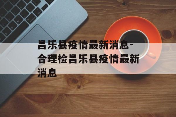 昌乐县疫情最新消息-合理检昌乐县疫情最新消息