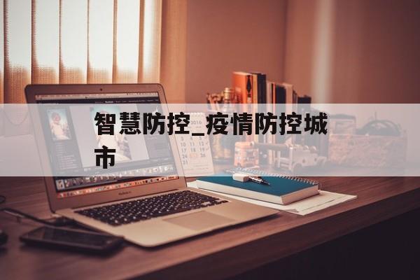 智慧防控_疫情防控城市