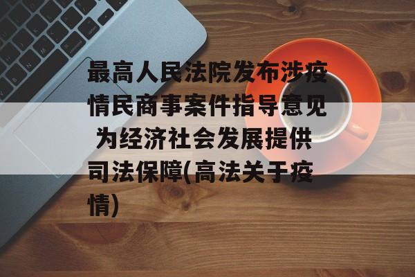 最高人民法院发布涉疫情民商事案件指导意见 为经济社会发展提供司法保障(高法关于疫情)