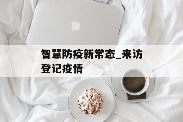 智慧防疫新常态_来访登记疫情