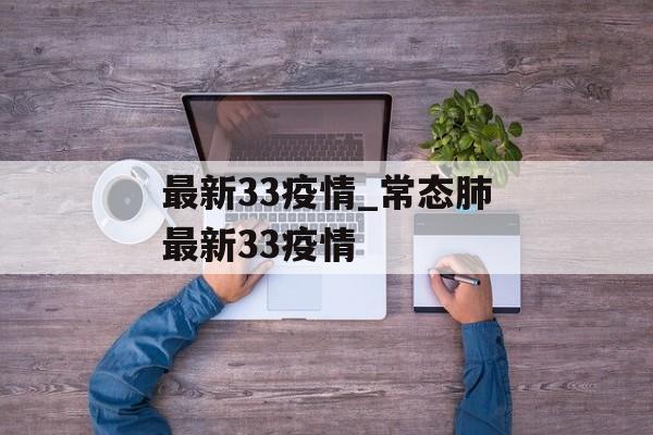 最新33疫情_常态肺最新33疫情