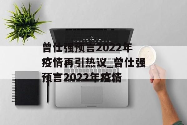 曾仕强预言2022年疫情再引热议_曾仕强预言2022年疫情