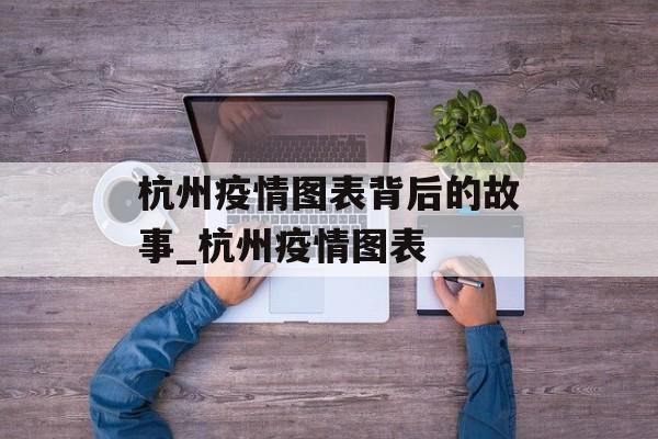 杭州疫情图表背后的故事_杭州疫情图表