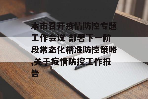 本市召开疫情防控专题工作会议 部署下一阶段常态化精准防控策略,关于疫情防控工作报告