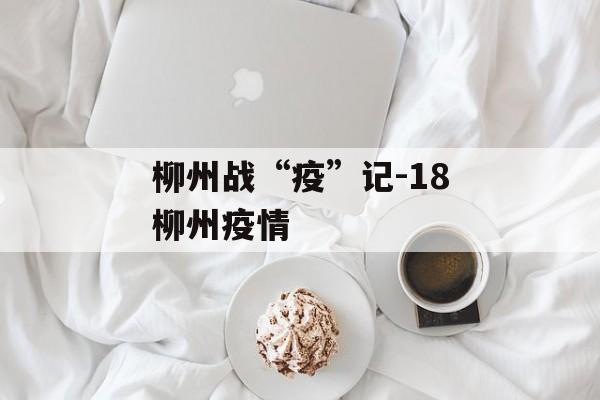 柳州战“疫”记-18柳州疫情