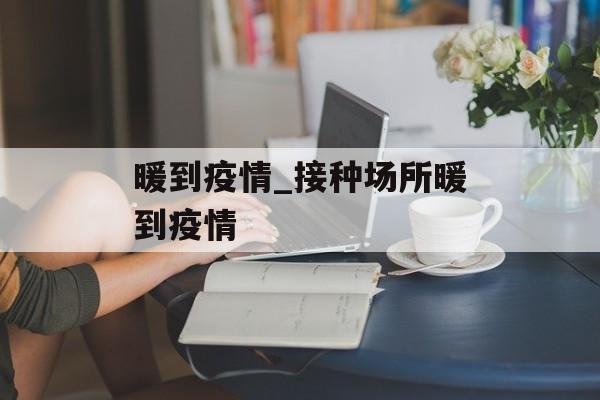 暖到疫情_接种场所暖到疫情