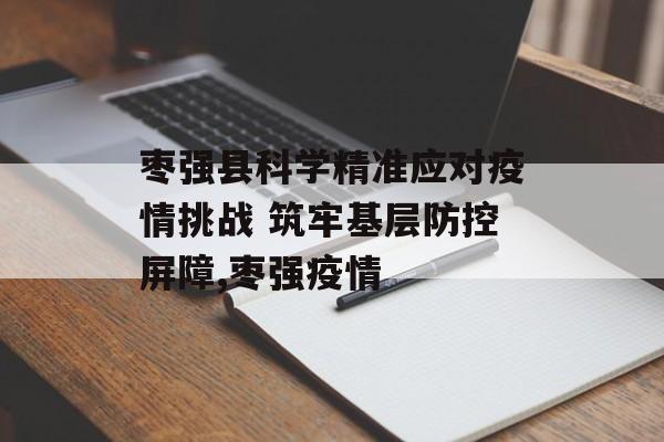 枣强县科学精准应对疫情挑战 筑牢基层防控屏障,枣强疫情